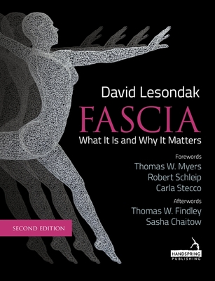 Fascia - What It Is, and Why It Matters, Second Edition - Lesondak, David