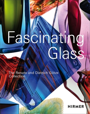 Fascinating Glass: The Renate and Dietrich Gtze Collection - Gtze, Dietrich (Editor), and Limberg, Kirsten (Contributions by)