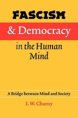 Fascism and Democracy in the Human Mind: A Bridge Between Mind and Society - Charny, Israel W