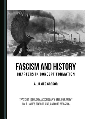 Fascism and History: Chapters in Concept Formation - Gregor, A. James