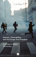 Fascism, Vulnerability, and the Escape from Freedom: Readings to Repair Democracy