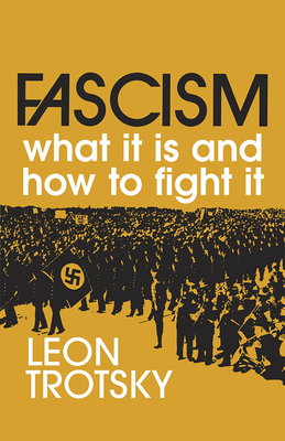 Fascism: What It Is and How to Fight It - Trotsky, Leon