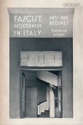 Fascist Modernism in Italy: Arts and Regimes - Billiani, Francesca