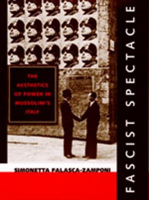 Fascist Spectacle: The Aesthetics of Power in Mussolini's Italy - Falasca-Zamponi, Simonetta