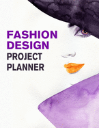 Fashion Design Project Planner: Fashion Trend Forecasting Planner for Fashion Designer, Professional and Beginner - Female Figure Template for Creating Your Fashion Design Portfolio