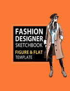 Fashion Designer Sketchbook Figure & Flat Template: Easily Sketching and Building Your Fashion Design Portfolio with Large Female Croquis & Drawing Your Fashion Flats with Flat Template