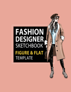 Fashion Designer Sketchbook Figure & Flat Template: Easily Sketching and Building Your Fashion Design Portfolio with Large Female Croquis & Drawing Your Fashion Flats with Flat Template