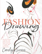 Fashion Drawing: Inspirational Step-By-Step Illustrations Show You How to Draw Like a Fashion Illustrator