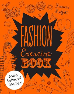 Fashion Exercise Book: Drawing, Doodling and Colouring in - Moffatt, Frances