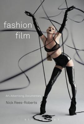 Fashion Film: Art and Advertising in the Digital Age - Rees-Roberts, Nick, Professor