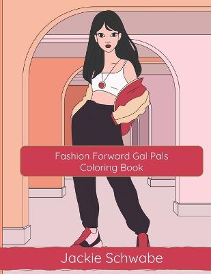 Fashion Forward Gal Pals: Coloring Book for Tween and Adults Who Love Fashion - Schwabe, Jackie Ann