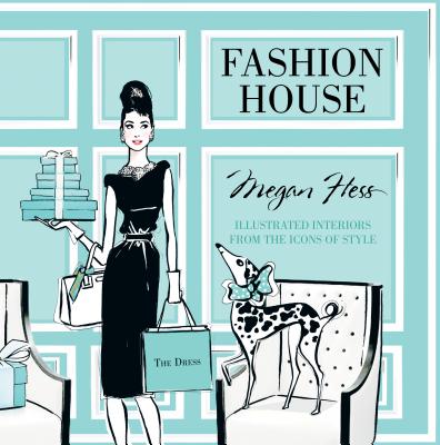 Fashion House: Illustrated interiors from the icons of style (Small Format) - Hess, Megan