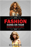 Fashion Icons On Tour. Beyonc? & Taylor Swift: Beyonc? and Taylor Swift's Journeys from Humble Beginnings to International Style Superstars
