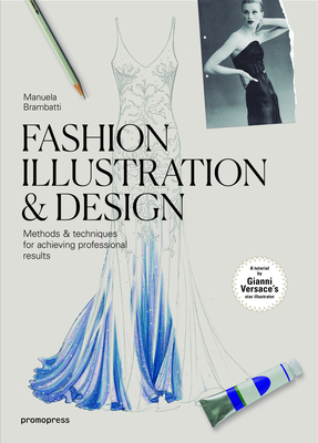 Fashion Illustration & Design: Methods & Techniques for Achieving Professional Results - Brambatti, Manuela, and Gianesi, Bruno (Foreword by), and Di Corcia, Tony (Foreword by)