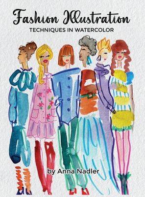 Fashion Illustration Techniques in Watercolor: A step-by-step guide and workbook to help you create fun and unique artwork! Many painting tips and tricks inside! - Nadler, Anna