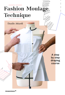 Fashion Moulage Technique Volume 1: A Step by Step Draping Course - Attardi, Danilo