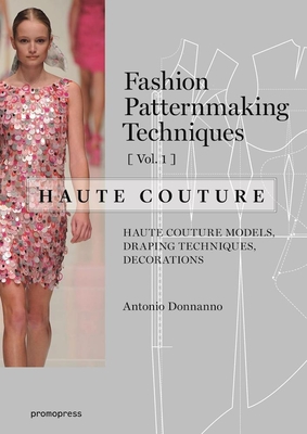 Fashion Patternmaking Techniques - Haute Couture [Vol 1]: Haute Couture Models, Draping Techniques, Decorations. - Donnanno, Antonio