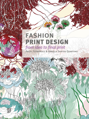 Fashion Print Design: From Idea to Final Print - Fernandez, Angel, and Quartino, Daniela Santos, and Hidalgo, Marta (Editor)