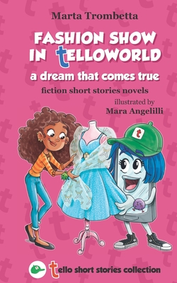 Fashion show in TelloWorld A dream that come true Tello short stories Collection: A story of bullying that turns into a wonderful friendship! Interactive book with patterns to cut out and color - Trombetta, Marta