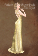 Fashion Sketchbook Figure Drawing Poses for Designers: Fashion sketch templates with 1930 vintage style illustration with gold dress