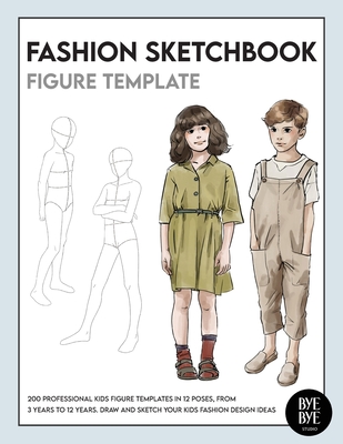 Fashion Sketchbook Kids Figure Template: Over 200 kids' fashion figure templates - from age 3 - 12 - Studio, Bye Bye