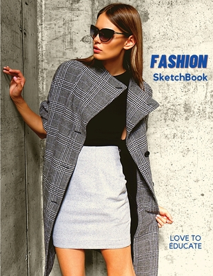 Fashion SketchBook - Perfect Female Figure Models Template for Easily Sketching Your Fashion Design Planner for Fashion Designer, Professional and Beginner fashion sketchbook for Girls - Love to Educate