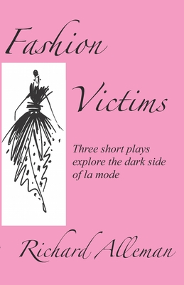 Fashion Victims: Three short plays delve beneath the glamor to visit the dark side of la mode - Alleman, Richard