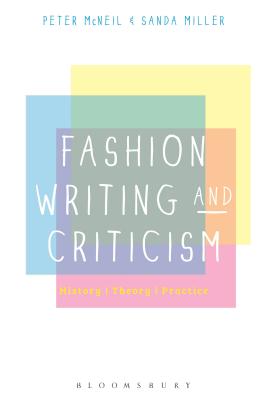 Fashion Writing and Criticism: History, Theory, Practice - McNeil, Peter, and Miller, Sanda, Dr.