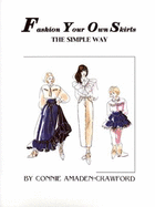Fashion Your Own Skirts: the Simple Way - Connie Amaden-Crawford