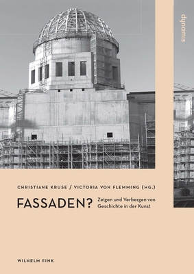 Fassaden?: Zeigen Und Verbergen Von Geschichte in Der Kunst - Kruse, Christiane (Editor), and Von Flemming, Victoria (Editor), and Flemming, Victoria Von (Editor)