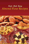 Fast and Easy Almond Flour Recipes: An Low Carb Alternative to Wheat Flour for a Healthy Natural Diet