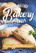 Fast and Easy Bakery Recipes: 31 Delicious Baked Goods Featuring Long-Time Family Recipes