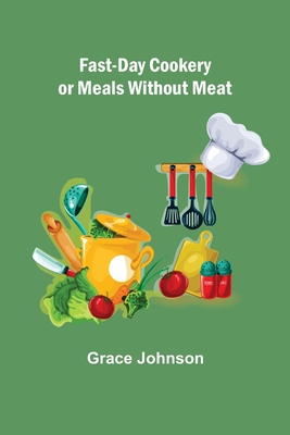 Fast-Day Cookery or Meals without Meat - Johnson, Grace