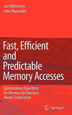 Fast, Efficient and Predictable Memory Accesses: Optimization Algorithms for Memory Architecture Aware Compilation - Wehmeyer, Lars, and Marwedel, Peter