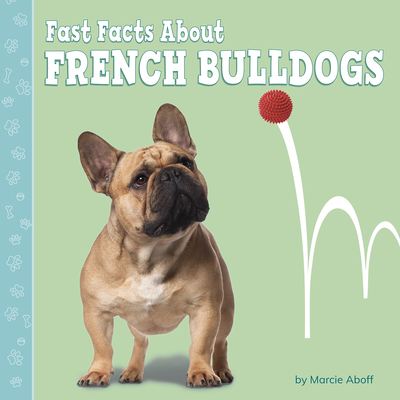 Fast Facts about French Bulldogs - Aboff, Marcie
