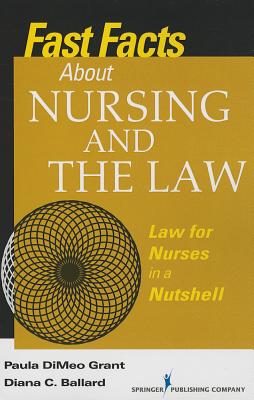 Fast Facts for Nursing and the Law: Law for Nurses in a Nutshell - Grant, Paula DiMeo, and Ballard, Diana