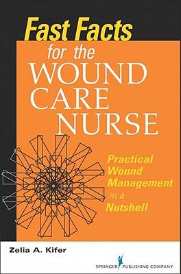 Fast Facts for Wound Care Nursing: Practical Wound Management in a Nutshell - Kifer, Zelia, RN, Bsn