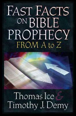 Fast Facts on Bible Prophecy from A to Z - Ice, Thomas, Ph.D., Th.M., and Demy, Timothy J, Th.M., Th.D.