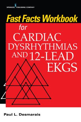 Fast Facts Workbook for Cardiac Dysrhythmias and 12-Lead EKGs - Desmarais, Paul, PhD, RN