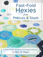 Fast-Fold Hexies from Pre-Cuts & Stash: A Quick & Easy Technique for Hexagon Quilting