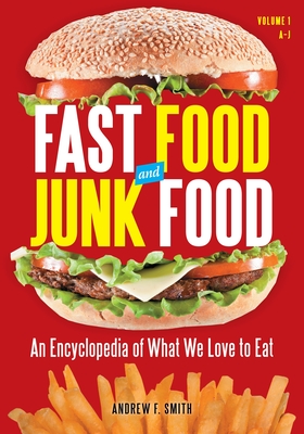 Fast Food and Junk Food: An Encyclopedia of What We Love to Eat [2 Volumes] - Smith, Andrew F, Professor