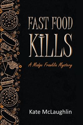 Fast Food Kills: A Madge Franklin Mystery - McLaughlin, Kate
