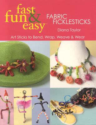 Fast, Fun & Easy(R) Fabric Ficklesticks - Print on Demand Edition - Taylor, Diana