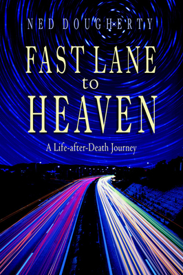 Fast Lane to Heaven: A Life-After-Death Journey - Dougherty, Ned