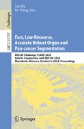 Fast, Low-Resource, Accurate Robust Organ and Pan-cancer Segmentation: MICCAI Challenge, FLARE 2024, Held in Conjunction with MICCAI 2024, Marrakesh, Morocco, October 6, 2024, Proceedings