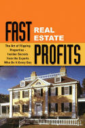 Fast Real Estate Profits in Any Market: The Art of Flipping Properties--Insider Secrets from the Experts Who Do It Every Day