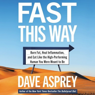 Fast This Way Lib/E: Burn Fat, Heal Inflammation, and Eat Like the High-Performing Human You Were Meant to Be - Asprey, Dave (Read by)