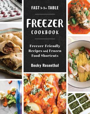 Fast to the Table Freezer Cookbook: Freezer-Friendly Recipes and Frozen Food Shortcuts - Rosenthal, Becky