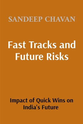 Fast Tracks and Future Risks: The Impact of Quick Wins on India's Future - Chavan, Sandeep