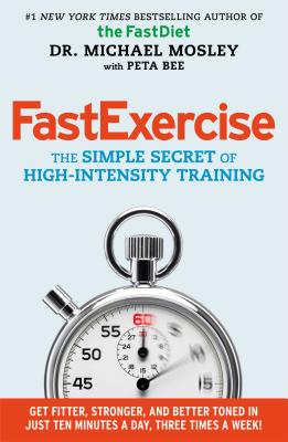 FastExercise: The Simple Secret of High-Intensity Training - Mosley, Michael, and Bee, Peta